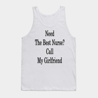 Need The Best Nurse? Call My Girlfriend Tank Top